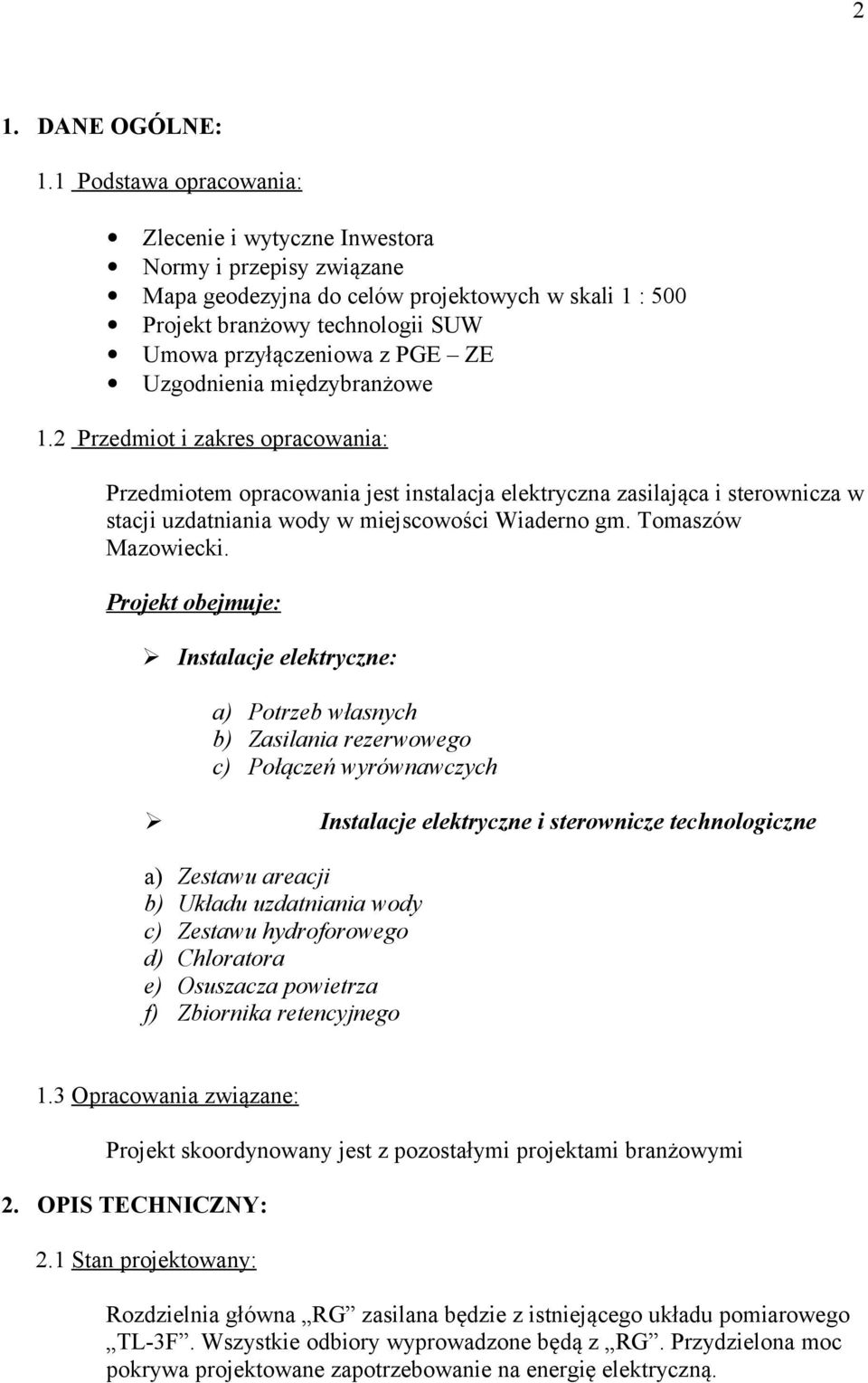 Uzgodnienia międzybranżowe 1.2 Przedmiot i zakres opracowania: Przedmiotem opracowania jest instalacja elektryczna zasilająca i sterownicza w stacji uzdatniania wody w miejscowości Wiaderno gm.