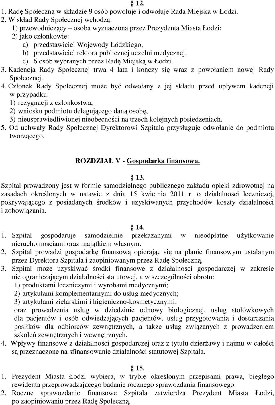 uczelni medycznej, c) 6 osób wybranych przez Radę Miejską w Łodzi. 3. Kadencja Rady Społecznej trwa 4 