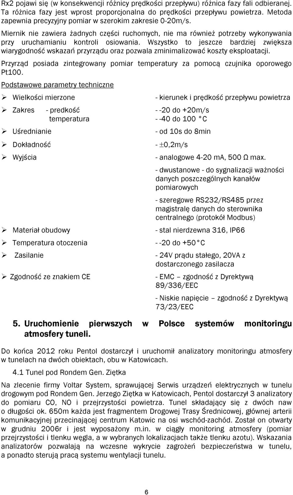 Wszystko to jeszcze bardziej zwiększa wiarygodność wskazań przyrządu oraz pozwala zminimalizować koszty eksploatacji.