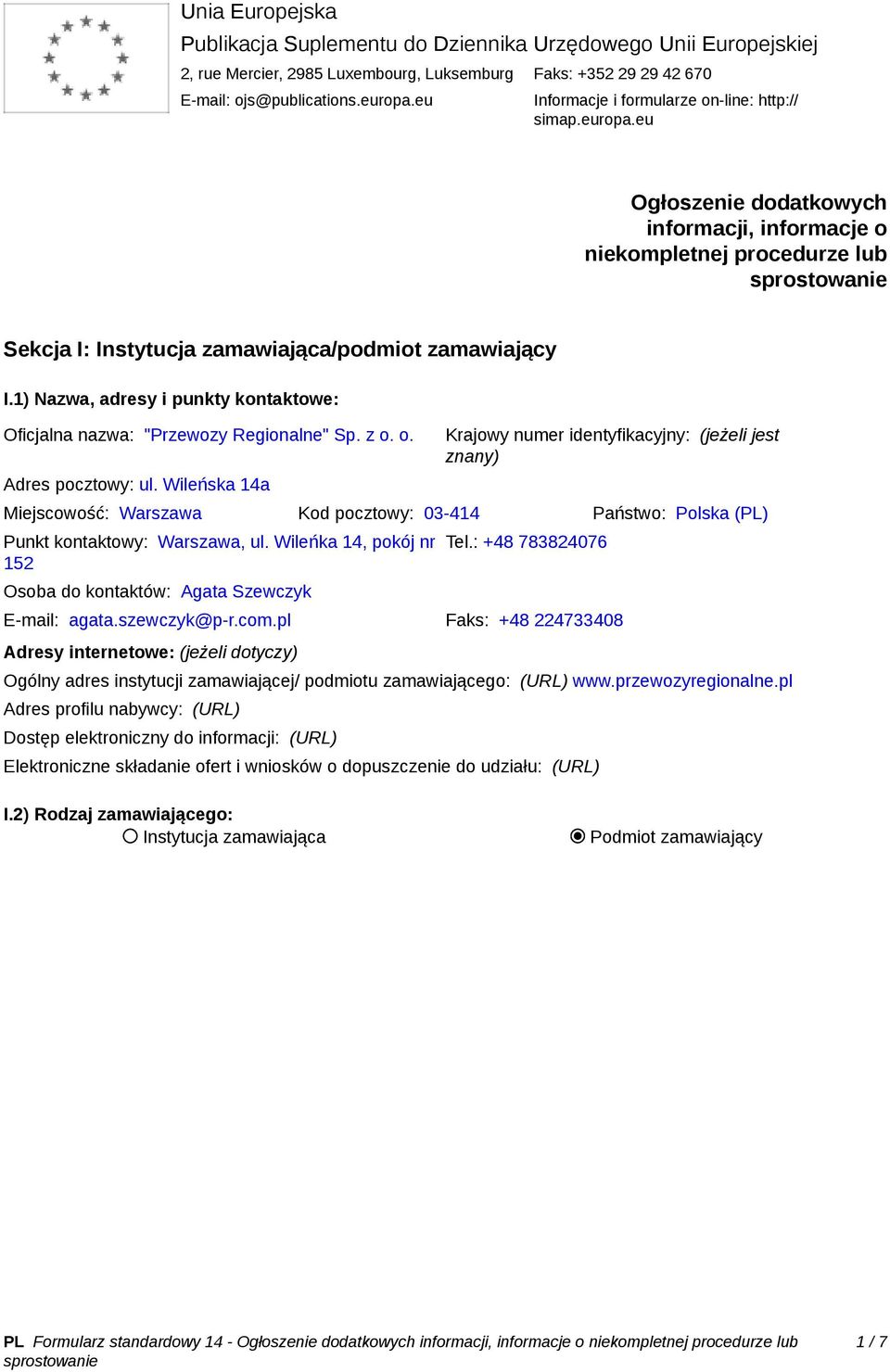 1) Nazwa, adresy i punkty kontaktowe: Oficjalna nazwa: "Przewozy Regionalne" Sp. z o. o. Adres pocztowy: ul.