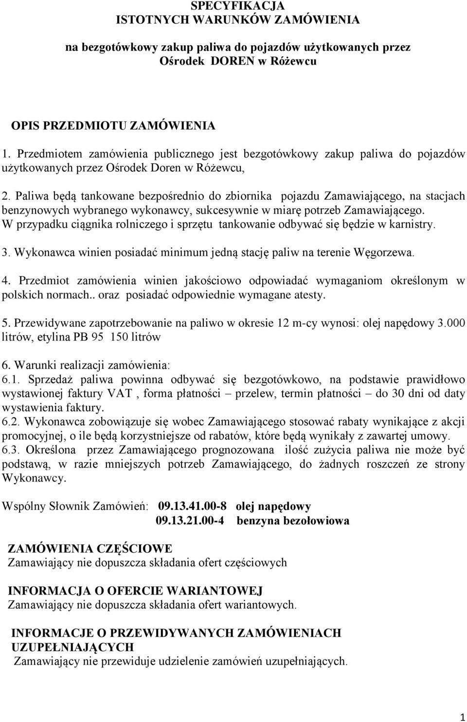 Paliwa będą tankowane bezpośrednio do zbiornika pojazdu Zamawiającego, na stacjach benzynowych wybranego wykonawcy, sukcesywnie w miarę potrzeb Zamawiającego.