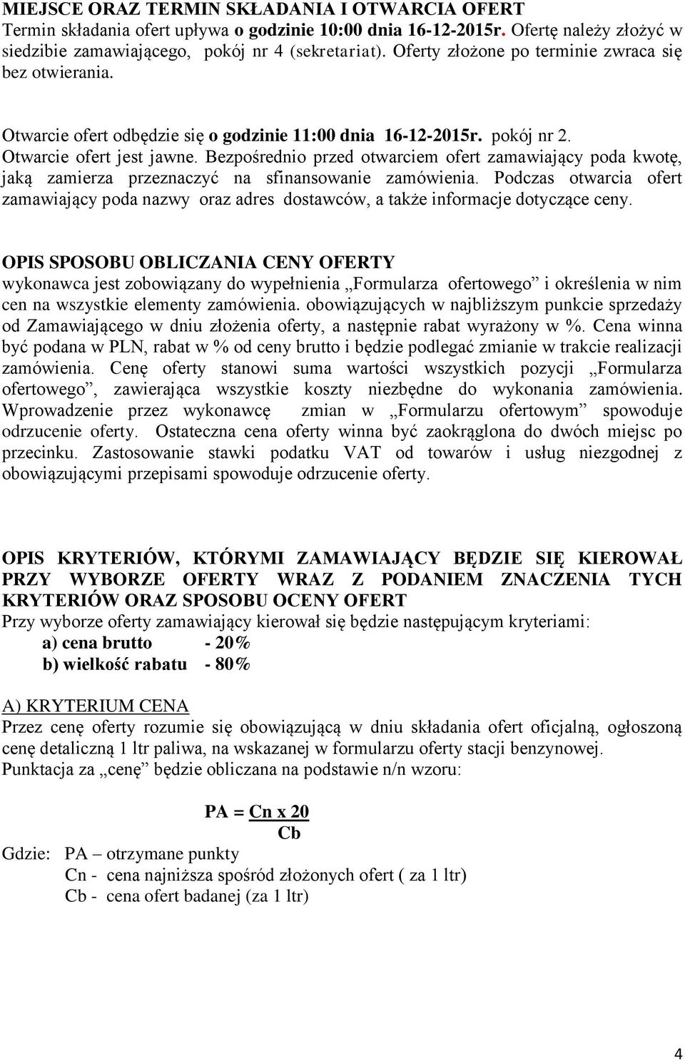 Bezpośrednio przed otwarciem ofert zamawiający poda kwotę, jaką zamierza przeznaczyć na sfinansowanie zamówienia.