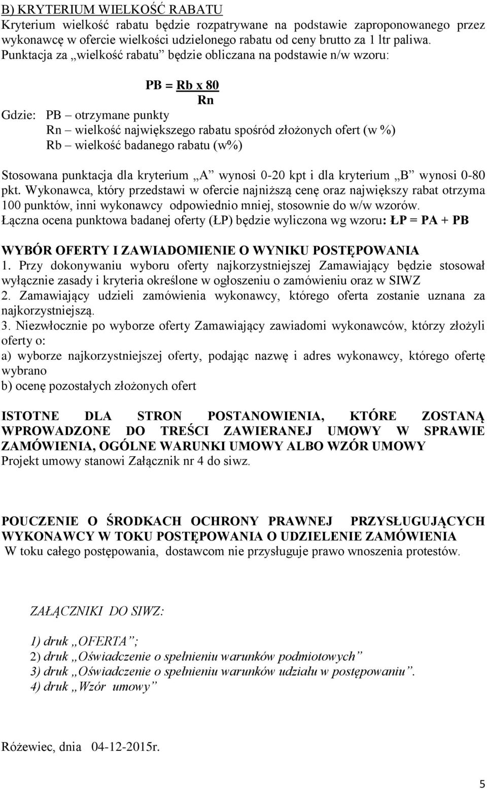 rabatu (w%) Stosowana punktacja dla kryterium A wynosi 0-20 kpt i dla kryterium B wynosi 0-80 pkt.