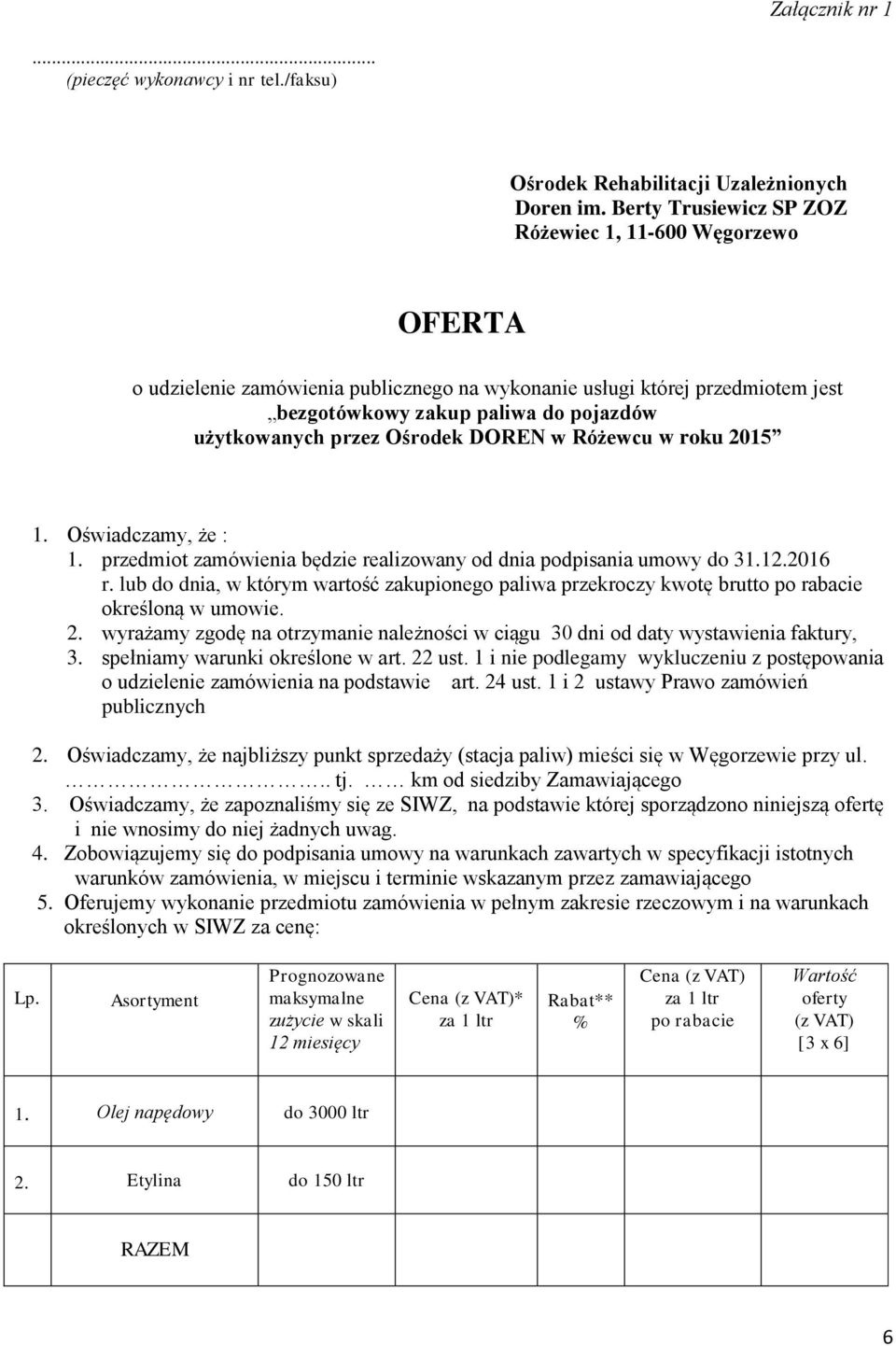 Ośrodek DOREN w Różewcu w roku 2015 1. Oświadczamy, że : 1. przedmiot zamówienia będzie realizowany od dnia podpisania umowy do 31.12.2016 r.