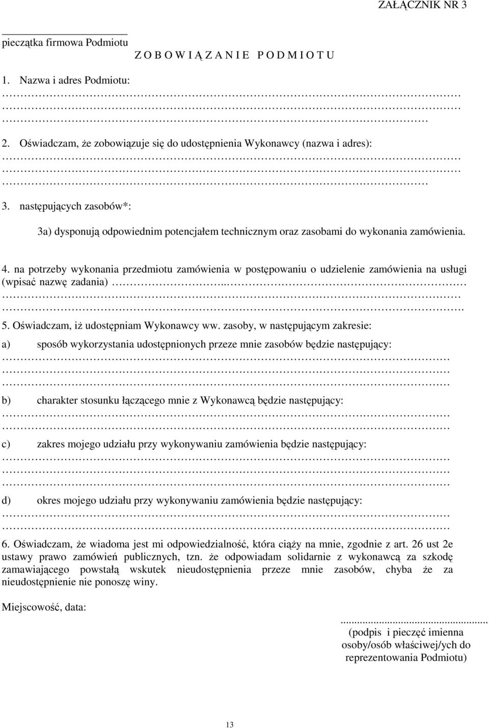 na potrzeby wykonania przedmiotu zamówienia w postępowaniu o udzielenie zamówienia na usługi (wpisać nazwę zadania).. 5. Oświadczam, iŝ udostępniam Wykonawcy ww.