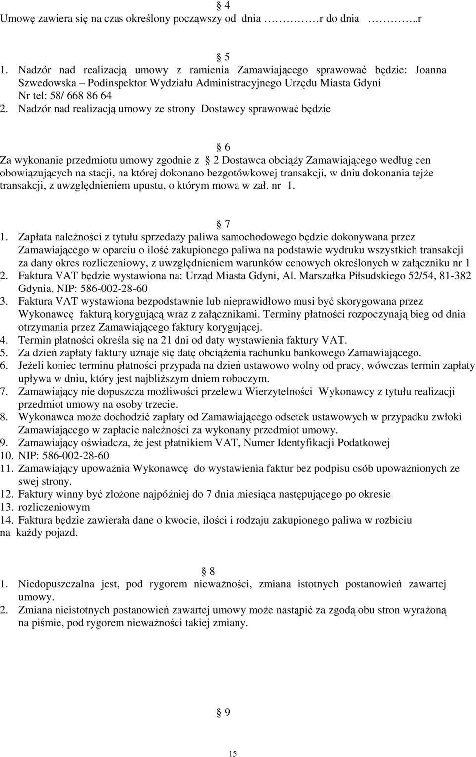 Nadzór nad realizacją umowy ze strony Dostawcy sprawować będzie 6 Za wykonanie przedmiotu umowy zgodnie z 2 Dostawca obciąŝy Zamawiającego według cen obowiązujących na stacji, na której dokonano