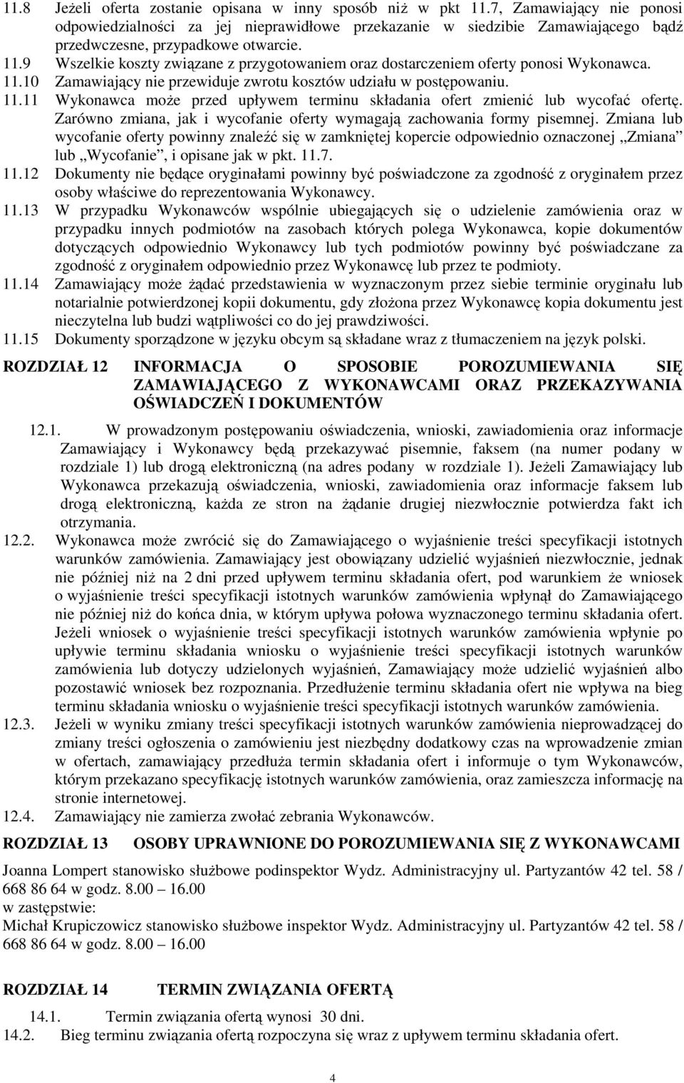 9 Wszelkie koszty związane z przygotowaniem oraz dostarczeniem oferty ponosi Wykonawca. 11.10 Zamawiający nie przewiduje zwrotu kosztów udziału w postępowaniu. 11.11 Wykonawca moŝe przed upływem terminu składania ofert zmienić lub wycofać ofertę.