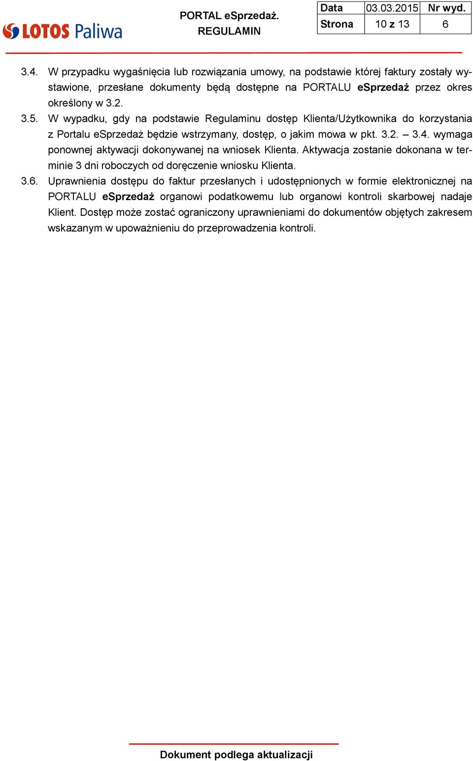 wymaga ponownej aktywacji dokonywanej na wniosek Klienta. Aktywacja zostanie dokonana w terminie 3 dni roboczych od doręczenie wniosku Klienta. 3.6.