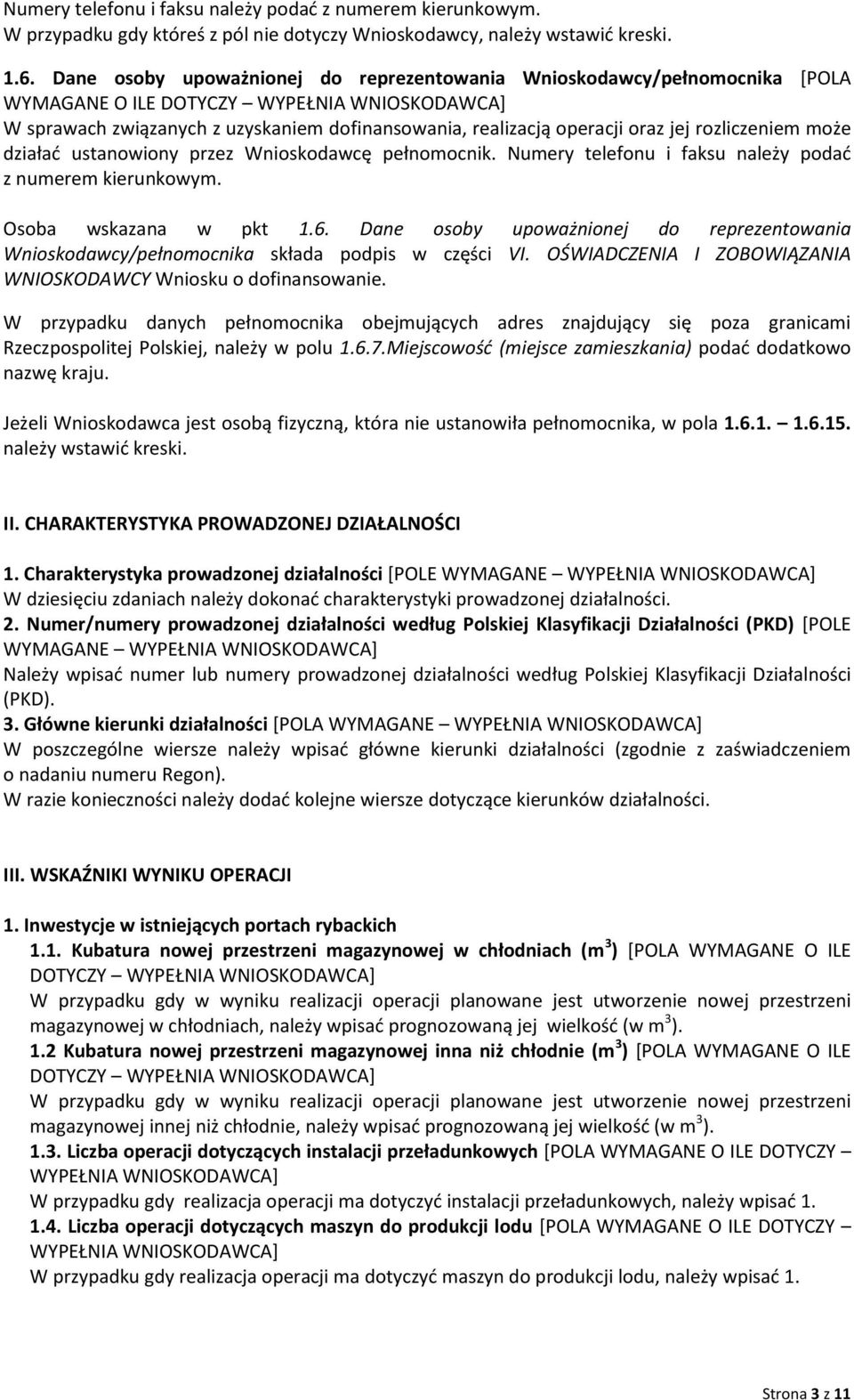 może działać ustanowiony przez Wnioskodawcę pełnomocnik. Numery telefonu i faksu należy podać z numerem kierunkowym. Osoba wskazana w pkt 1.6.