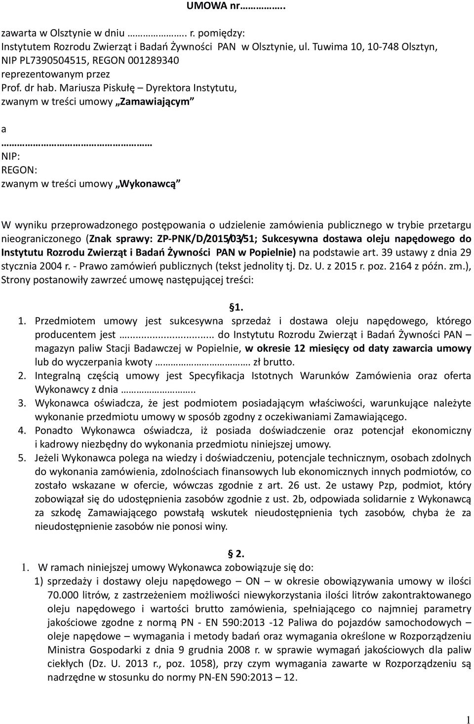 Mariusza Piskułę Dyrektora Instytutu, zwanym w treści umowy Zamawiającym a NIP: REGON: zwanym w treści umowy Wykonawcą W wyniku przeprowadzonego postępowania o udzielenie zamówienia publicznego w