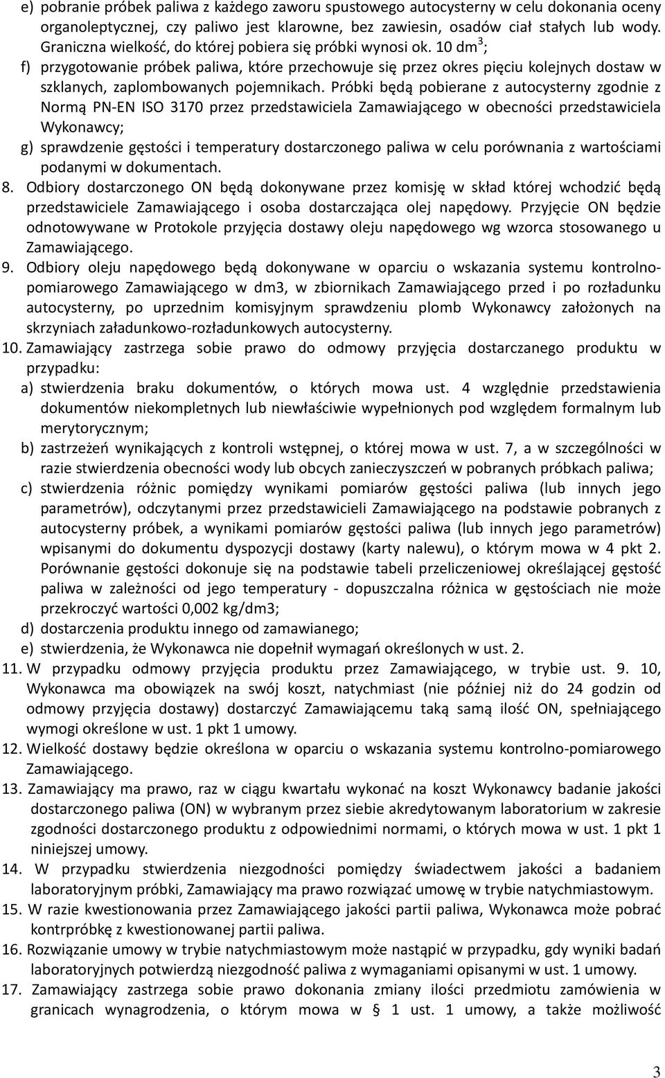 Próbki będą pobierane z autocysterny zgodnie z Normą PN-EN ISO 3170 przez przedstawiciela Zamawiającego w obecności przedstawiciela Wykonawcy; g) sprawdzenie gęstości i temperatury dostarczonego