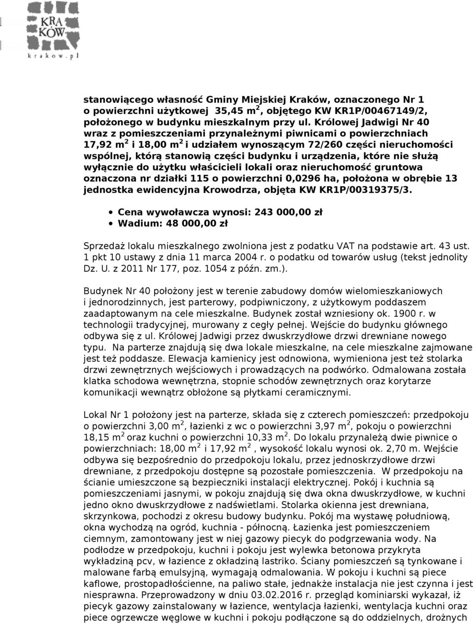 urządzenia, które nie służą wyłącznie do użytku właścicieli lokali oraz nieruchomość gruntowa oznaczona nr działki 115 o powierzchni 0,0296 ha, położona w obrębie 13 jednostka ewidencyjna Krowodrza,