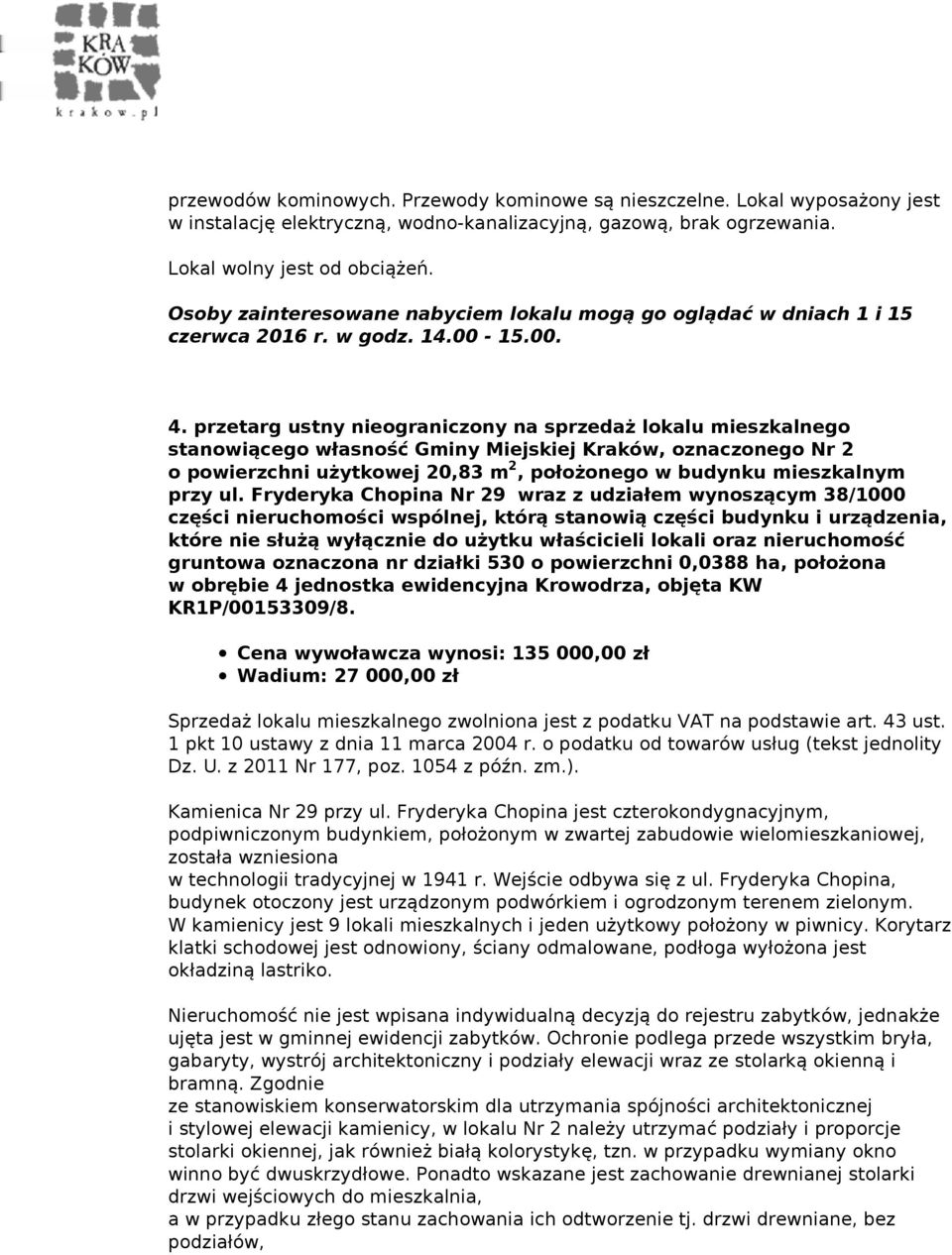 przetarg ustny nieograniczony na sprzedaż lokalu mieszkalnego stanowiącego własność Gminy Miejskiej Kraków, oznaczonego Nr 2 o powierzchni użytkowej 20,83 m2, położonego w budynku mieszkalnym przy ul.