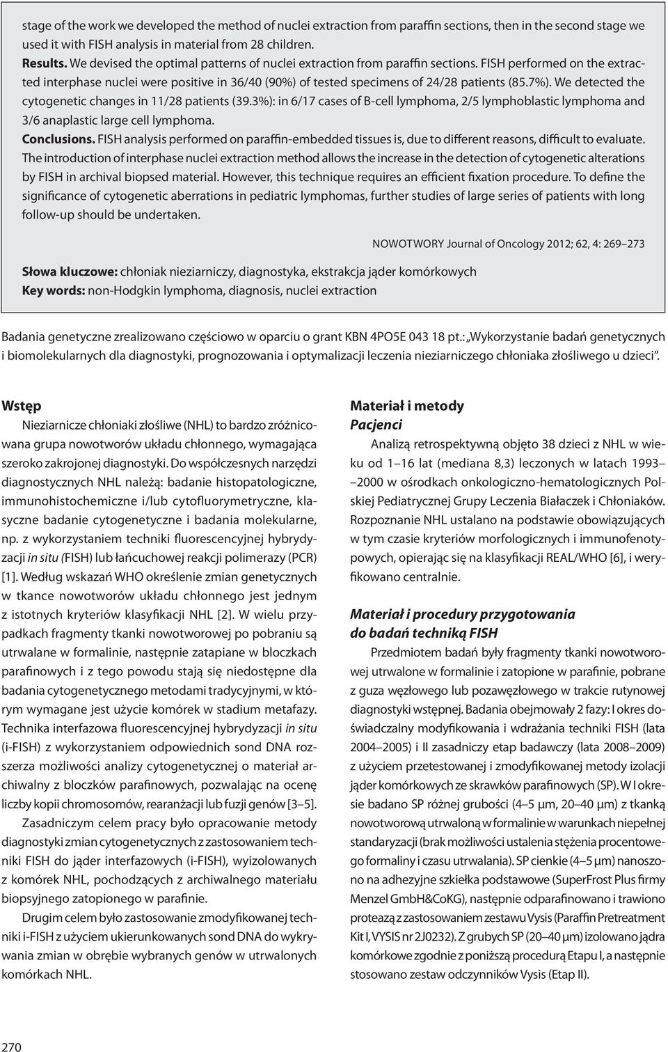 7%). We detected the cytogenetic changes in 11/28 patients (39.3%): in 6/17 cases of B-cell lymphoma, 2/5 lymphoblastic lymphoma and 3/6 anaplastic large cell lymphoma. Conclusions.