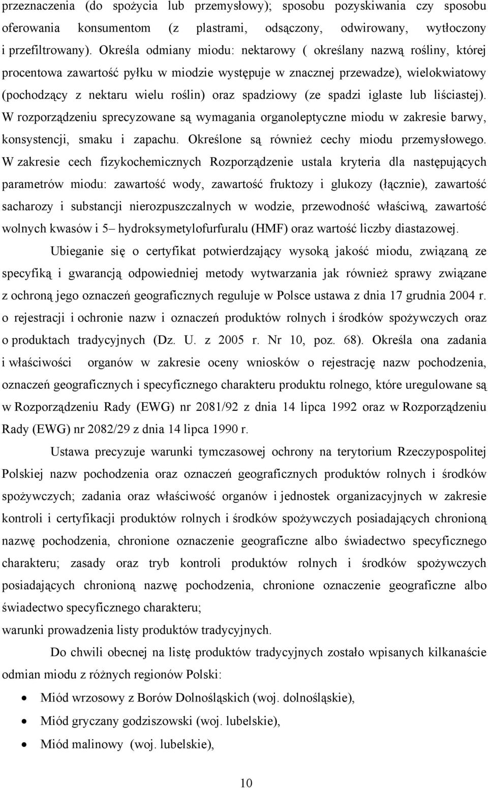 spadziowy (ze spadzi iglaste lub liściastej). W rozporządzeniu sprecyzowane są wymagania organoleptyczne miodu w zakresie barwy, konsystencji, smaku i zapachu.