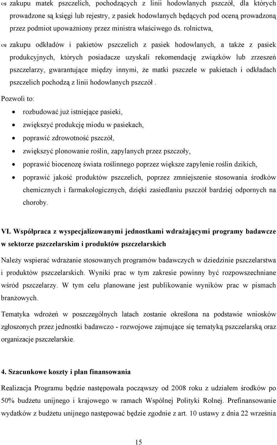 rolnictwa, zakupu odkładów i pakietów pszczelich z pasiek hodowlanych, a także z pasiek produkcyjnych, których posiadacze uzyskali rekomendację związków lub zrzeszeń pszczelarzy, gwarantujące między