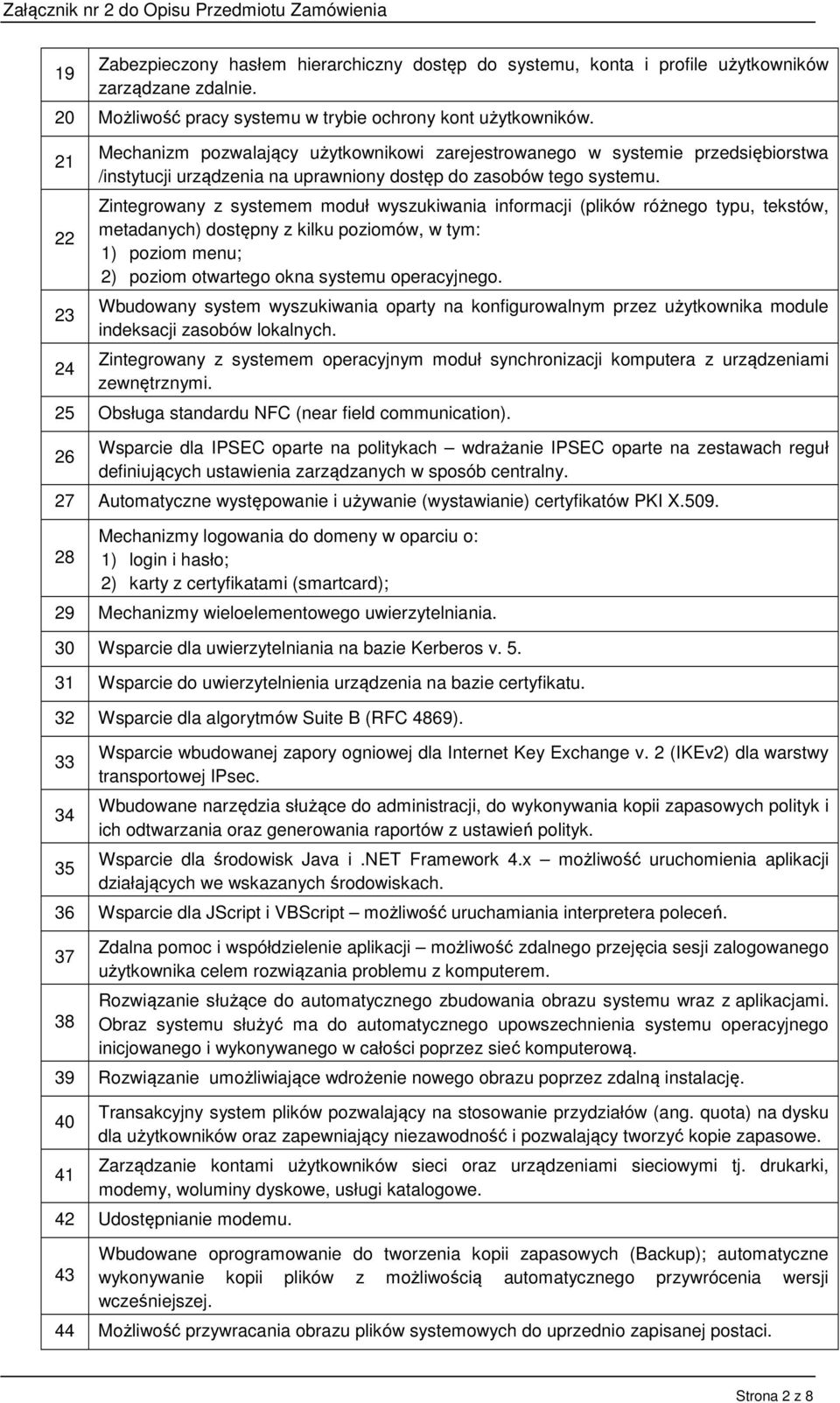 Zintegrowany z systemem moduł wyszukiwania informacji (plików różnego typu, tekstów, metadanych) dostępny z kilku poziomów, w tym: 1) poziom menu; 2) poziom otwartego okna systemu operacyjnego.