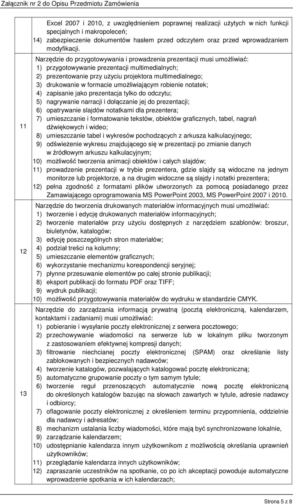 Narzędzie do przygotowywania i prowadzenia prezentacji musi umożliwiać: 1) przygotowywanie prezentacji multimedialnych; 2) prezentowanie przy użyciu projektora multimedialnego; 3) drukowanie w