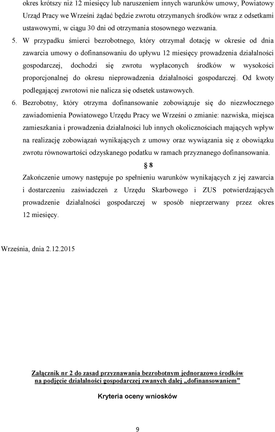 W przypadku śmierci bezrobotnego, który otrzymał dotację w okresie od dnia zawarcia umowy o dofinansowaniu do upływu 12 miesięcy prowadzenia działalności gospodarczej, dochodzi się zwrotu wypłaconych