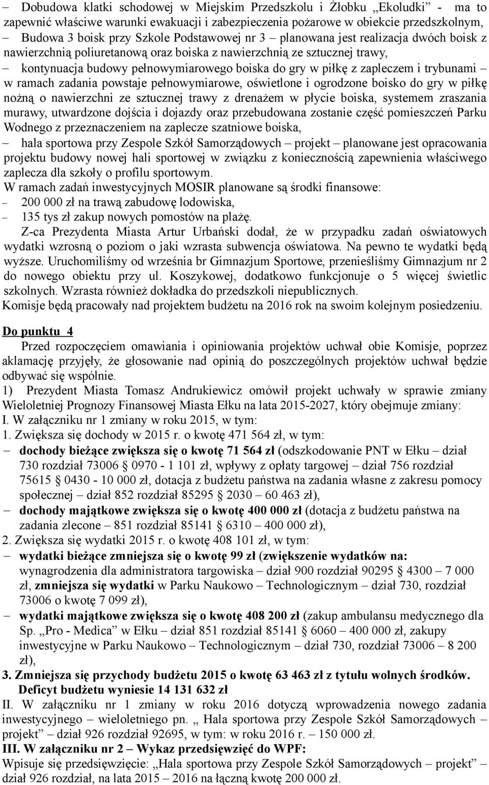 zapleczem i trybunami w ramach zadania powstaje pełnowymiarowe, oświetlone i ogrodzone boisko do gry w piłkę nożną o nawierzchni ze sztucznej trawy z drenażem w płycie boiska, systemem zraszania