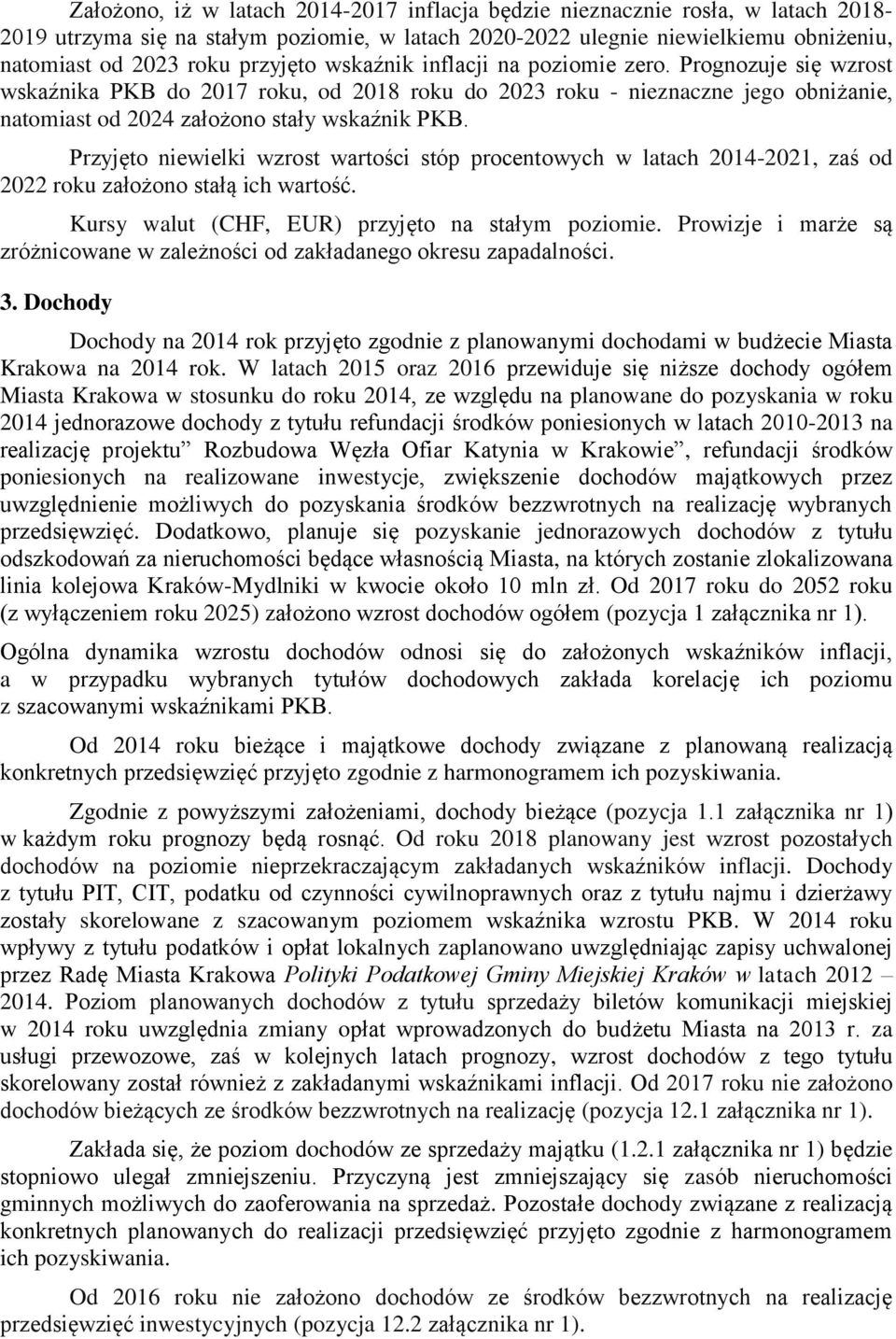 Przyjęto niewielki wzrost wartości stóp procentowych w latach 2014-2021, zaś od 2022 roku założono stałą ich wartość. Kursy walut (CHF, EUR) przyjęto na stałym poziomie.