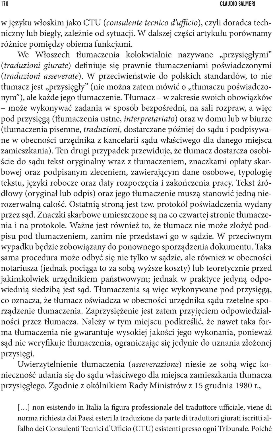 We Włoszech tłumaczenia kolokwialnie nazywane przysięgłymi (traduzioni giurate) definiuje się prawnie tłumaczeniami poświadczonymi (traduzioni asseverate).