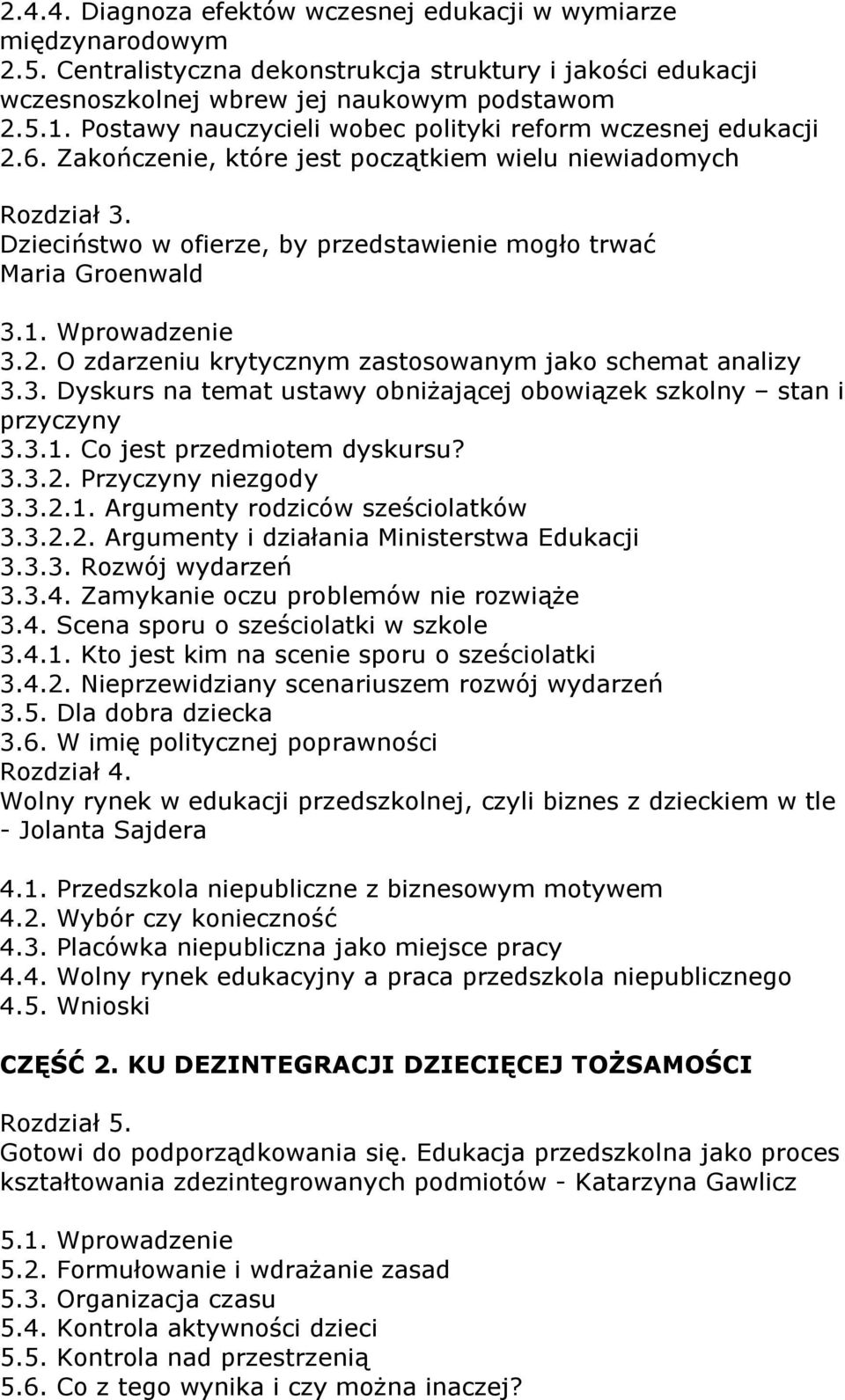 Dzieciństwo w ofierze, by przedstawienie mogło trwać Maria Groenwald 3.1. Wprowadzenie 3.2. O zdarzeniu krytycznym zastosowanym jako schemat analizy 3.3. Dyskurs na temat ustawy obniżającej obowiązek szkolny stan i przyczyny 3.