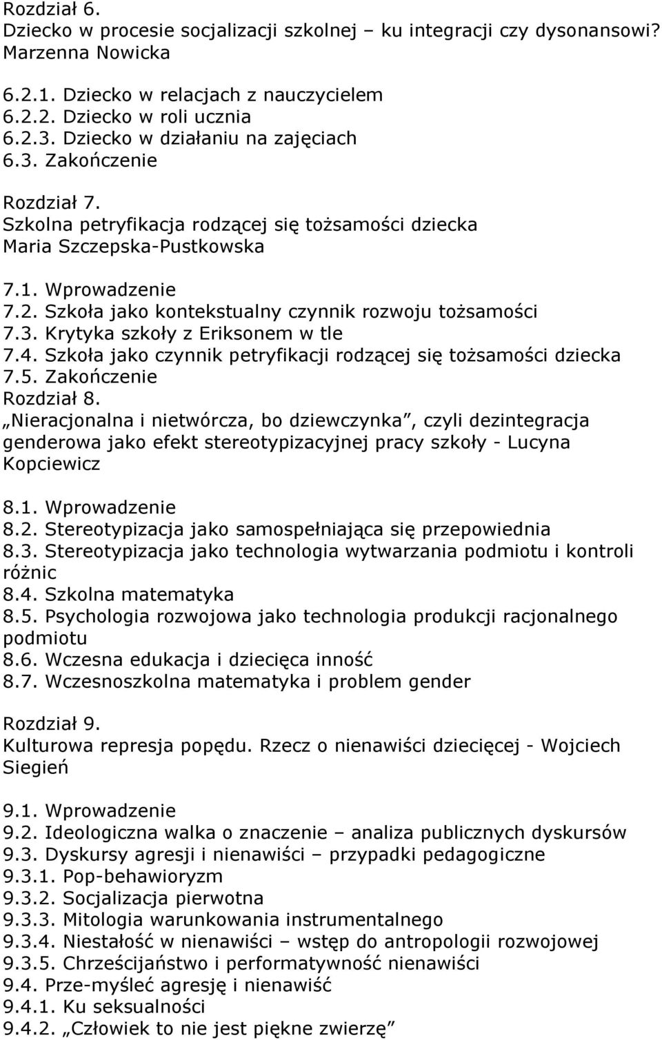 Szkoła jako kontekstualny czynnik rozwoju tożsamości 7.3. Krytyka szkoły z Eriksonem w tle 7.4. Szkoła jako czynnik petryfikacji rodzącej się tożsamości dziecka 7.5. Zakończenie Rozdział 8.