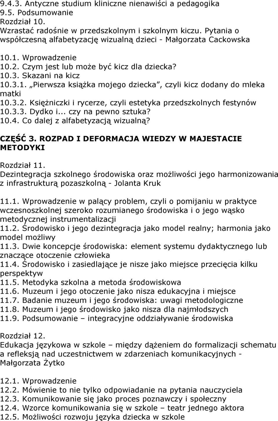 3.2. Księżniczki i rycerze, czyli estetyka przedszkolnych festynów 10.3.3. Dydko i... czy na pewno sztuka? 10.4. Co dalej z alfabetyzacją wizualną? CZĘŚĆ 3.