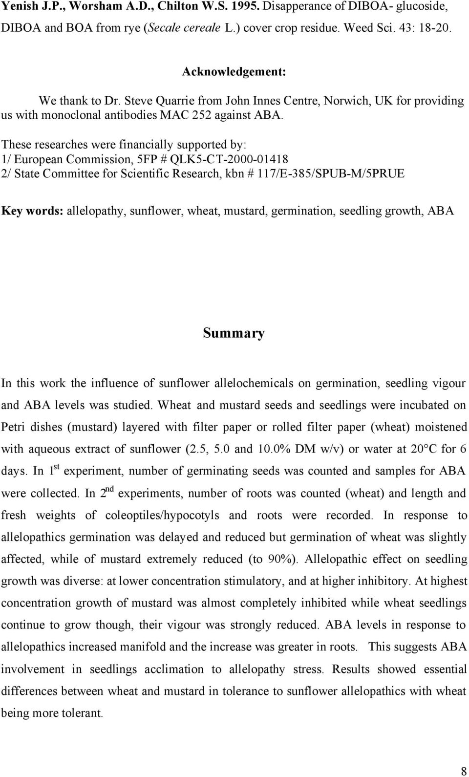 These researches were financially supported by: 1/ European Commission, 5FP # QLK5-CT-2000-01418 2/ State Committee for Scientific Research, kbn # 117/E-385/SPUB-M/5PRUE Key words: allelopathy,