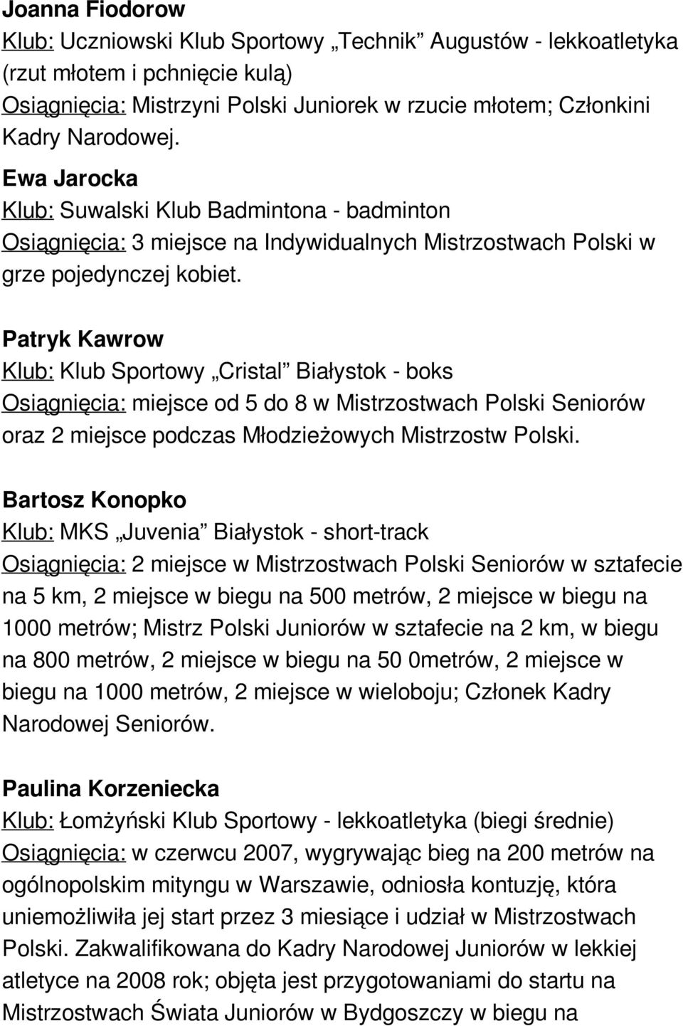 Patryk Kawrow Klub: Klub Sportowy Cristal Białystok - boks Osiągnięcia: miejsce od 5 do 8 w Mistrzostwach Polski Seniorów oraz 2 miejsce podczas Młodzieżowych Mistrzostw Polski.