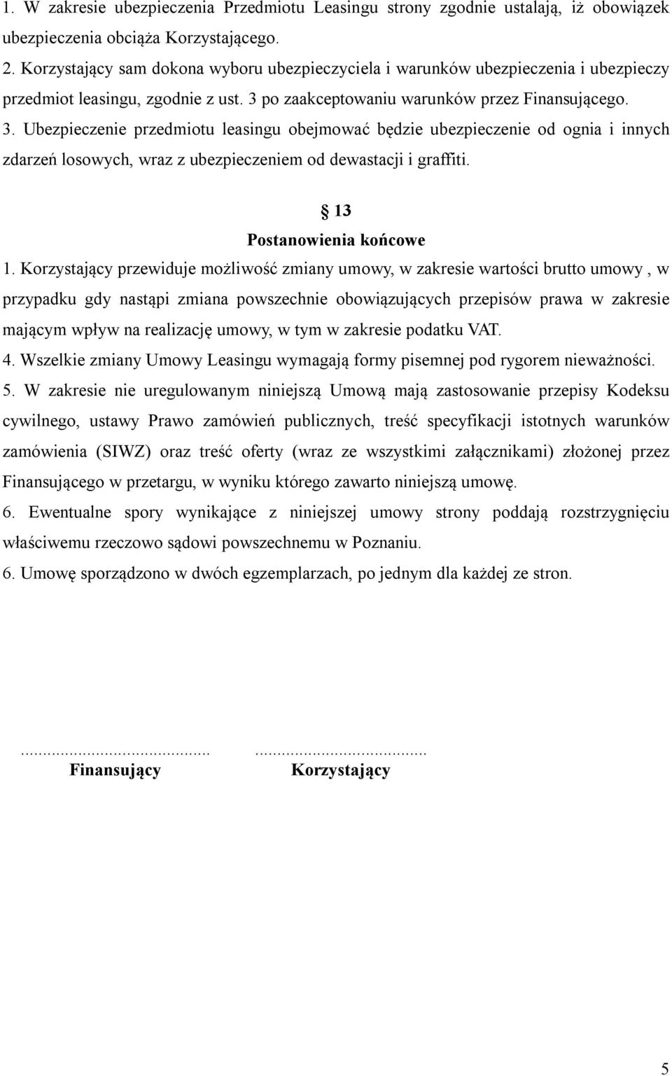 po zaakceptowaniu warunków przez Finansującego. 3. Ubezpieczenie przedmiotu leasingu obejmować będzie ubezpieczenie od ognia i innych zdarzeń losowych, wraz z ubezpieczeniem od dewastacji i graffiti.