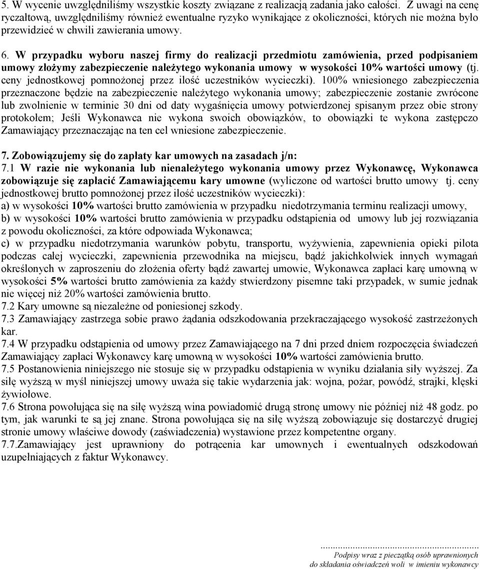 W przypadku wyboru naszej firmy do realizacji przedmiotu zamówienia, przed podpisaniem umowy złożymy zabezpieczenie należytego wykonania umowy w wysokości 10% wartości umowy (tj.