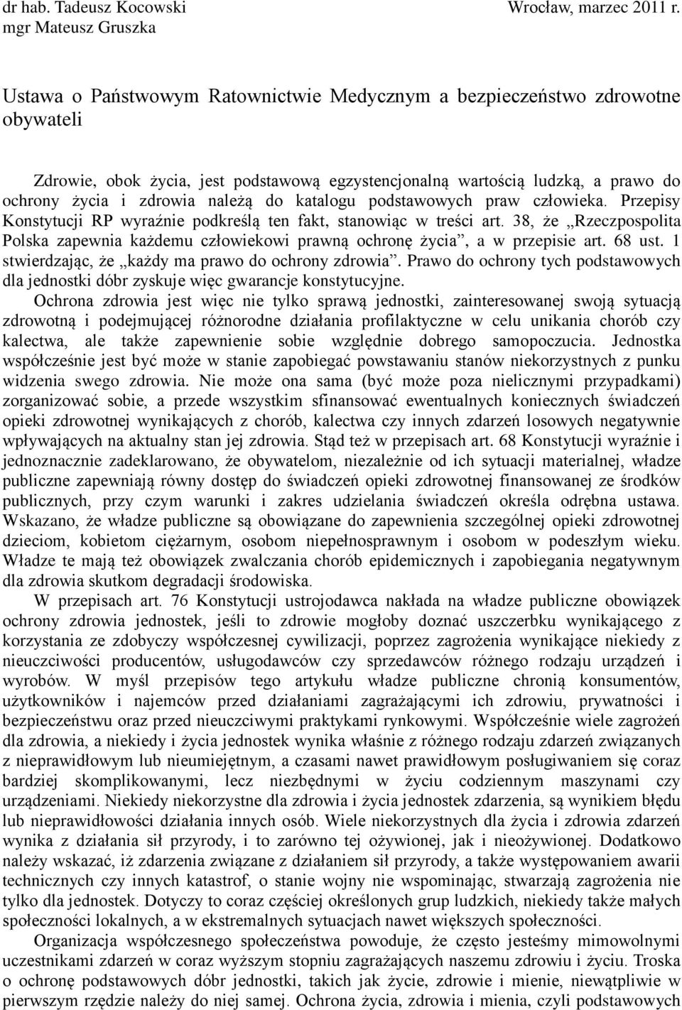 zdrowia należą do katalogu podstawowych praw człowieka. Przepisy Konstytucji RP wyraźnie podkreślą ten fakt, stanowiąc w treści art.