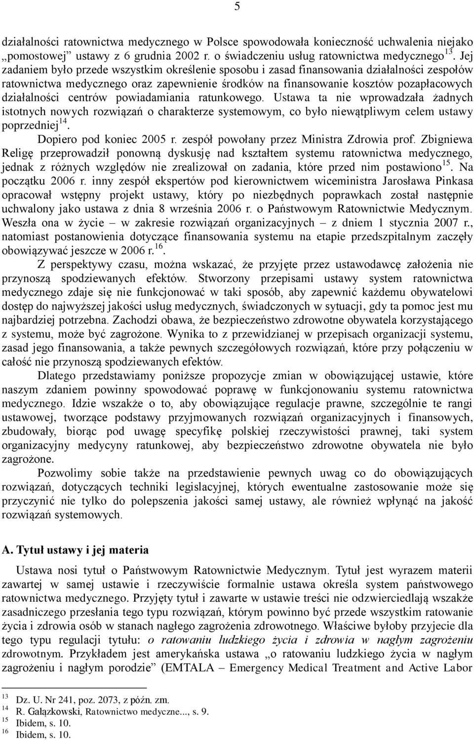 centrów powiadamiania ratunkowego. Ustawa ta nie wprowadzała żadnych istotnych nowych rozwiązań o charakterze systemowym, co było niewątpliwym celem ustawy poprzedniej 14. Dopiero pod koniec 2005 r.