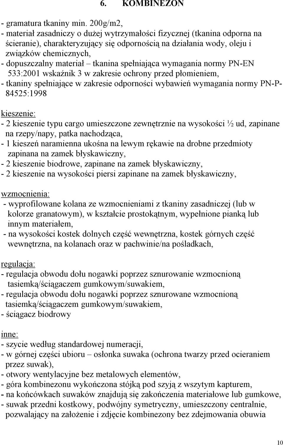 materiał tkanina spełniająca wymagania normy PN-EN 533:2001 wskaźnik 3 w zakresie ochrony przed płomieniem, - tkaniny spełniające w zakresie odporności wybawień wymagania normy PN-P- 84525:1998