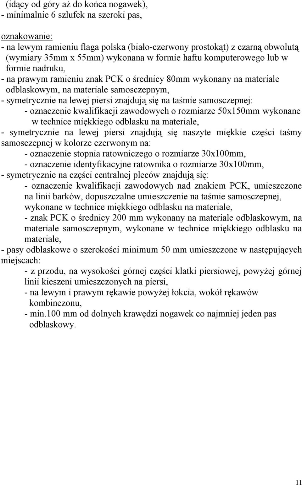 się na taśmie samosczepnej: - oznaczenie kwalifikacji zawodowych o rozmiarze 50x150mm wykonane w technice miękkiego odblasku na materiale, - symetrycznie na lewej piersi znajdują się naszyte miękkie