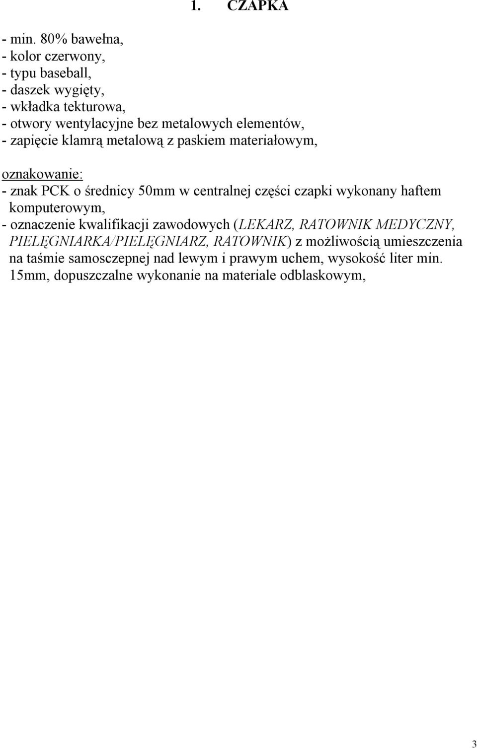 zapięcie klamrą metalową z paskiem materiałowym, oznakowanie: - znak PCK o średnicy 50mm w centralnej części czapki wykonany haftem