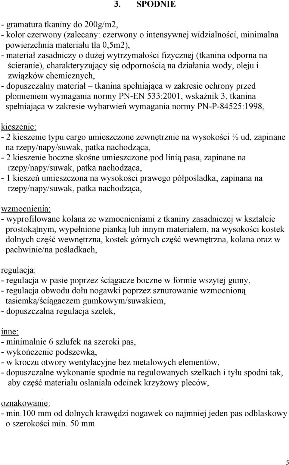 płomieniem wymagania normy PN-EN 533:2001, wskaźnik 3, tkanina spełniająca w zakresie wybarwień wymagania normy PN-P-84525:1998, kieszenie: - 2 kieszenie typu cargo umieszczone zewnętrznie na