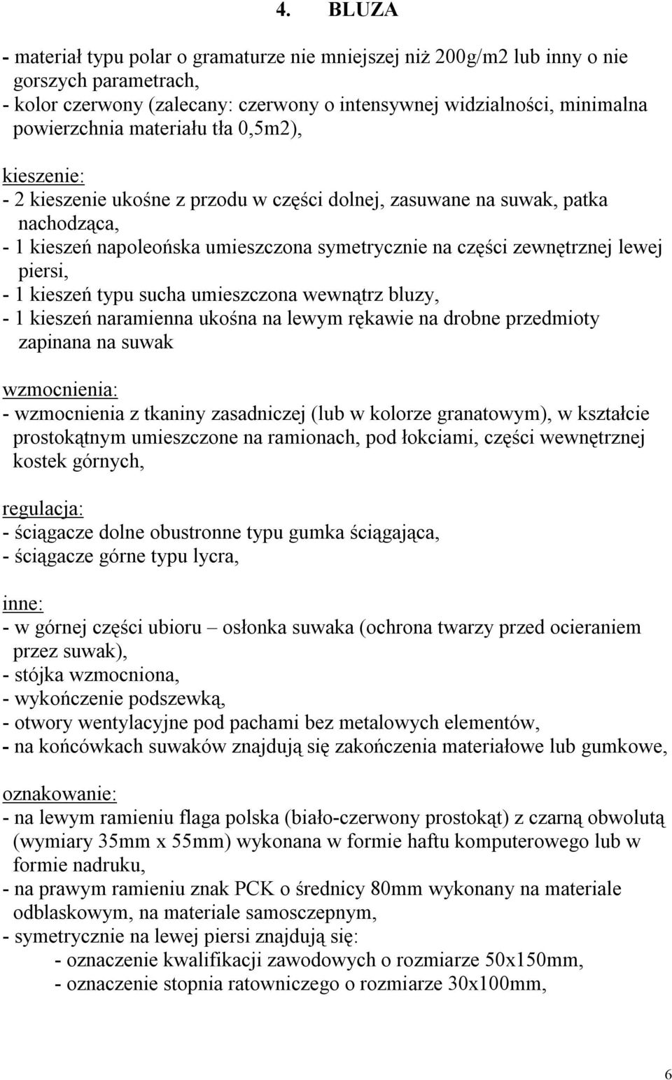 piersi, - 1 kieszeń typu sucha umieszczona wewnątrz bluzy, - 1 kieszeń naramienna ukośna na lewym rękawie na drobne przedmioty zapinana na suwak wzmocnienia: - wzmocnienia z tkaniny zasadniczej (lub