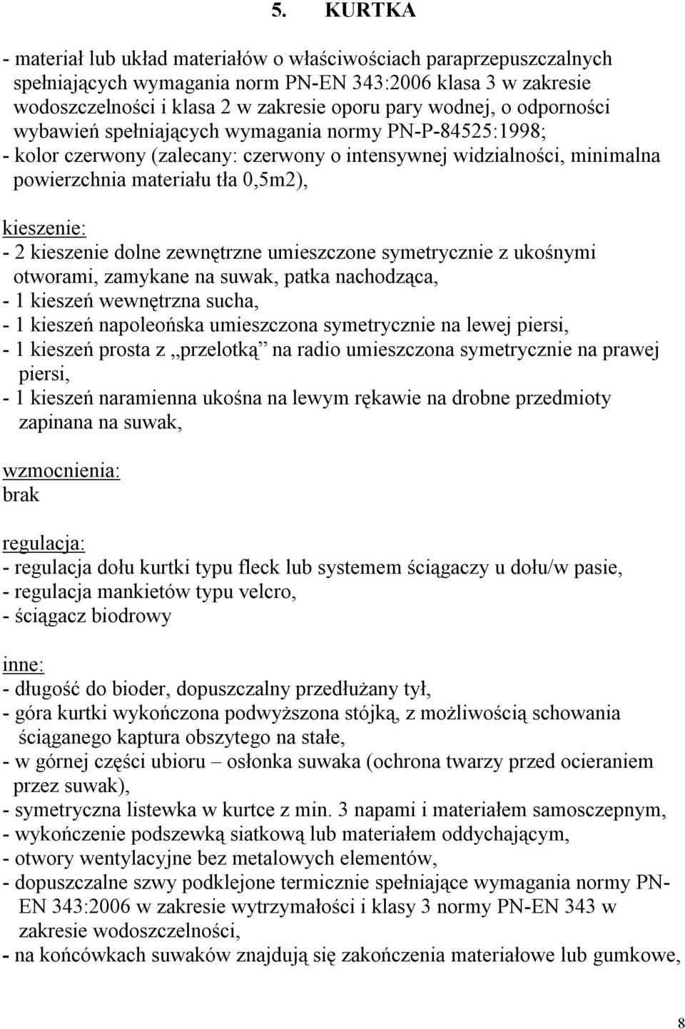 kieszenie dolne zewnętrzne umieszczone symetrycznie z ukośnymi otworami, zamykane na suwak, patka nachodząca, - 1 kieszeń wewnętrzna sucha, - 1 kieszeń napoleońska umieszczona symetrycznie na lewej