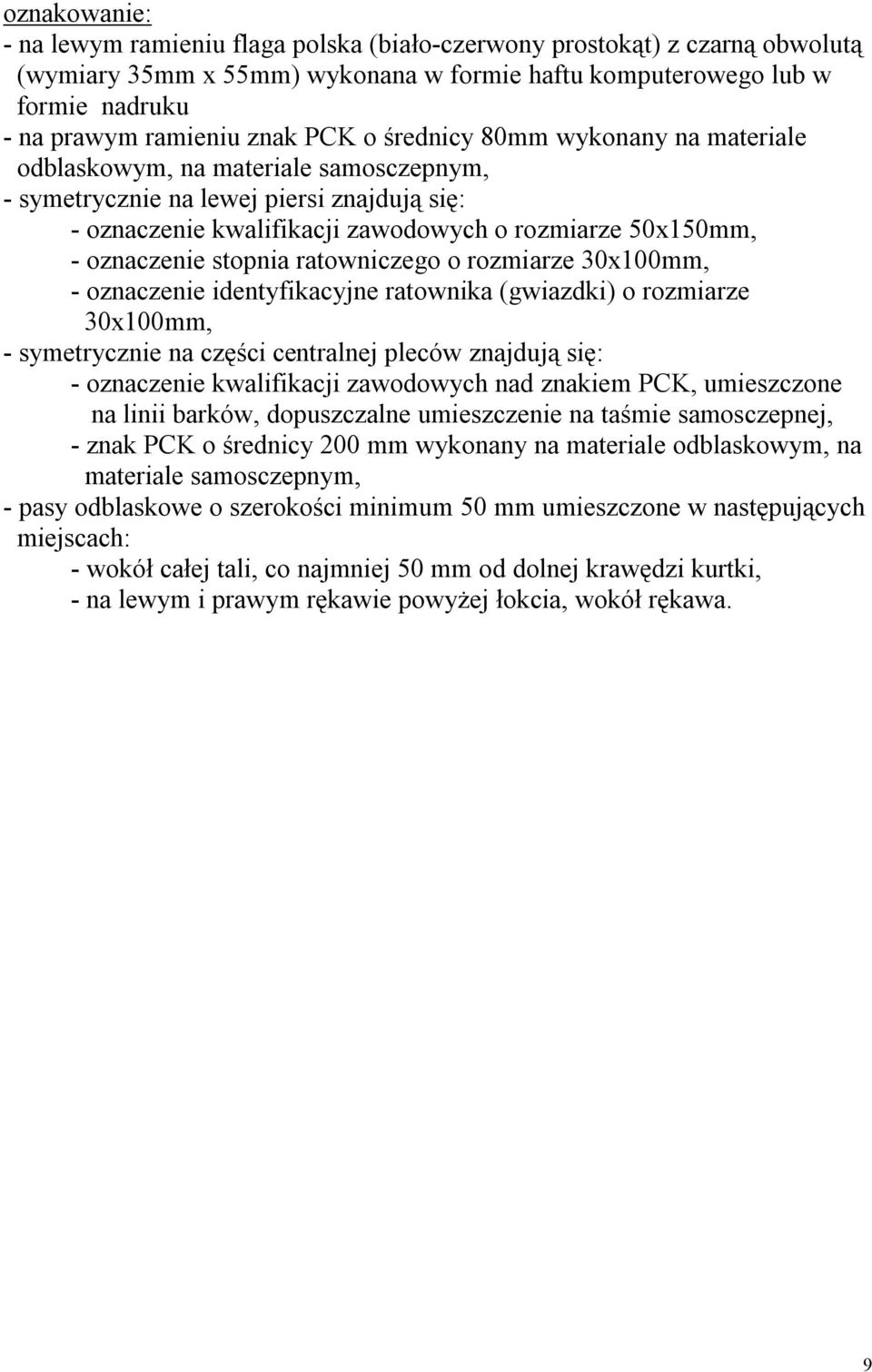 stopnia ratowniczego o rozmiarze 30x100mm, - oznaczenie identyfikacyjne ratownika (gwiazdki) o rozmiarze 30x100mm, - symetrycznie na części centralnej pleców znajdują się: - oznaczenie kwalifikacji