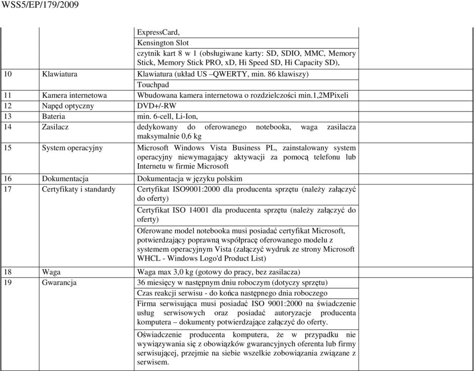 6-cell, Li-Ion, 14 Zasilacz dedykowany do oferowanego notebooka, waga zasilacza maksymalnie 0,6 kg 15 System operacyjny Microsoft Windows Vista Business PL, zainstalowany system operacyjny