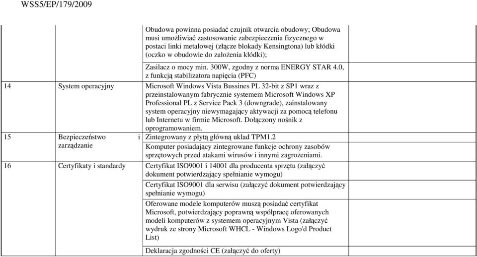 0, z funkcją stabilizatora napięcia (PFC) 14 System operacyjny Microsoft Windows Vista Bussines PL 32-bit z SP1 wraz z przeinstalowanym fabrycznie systemem Microsoft Windows XP Professional PL z