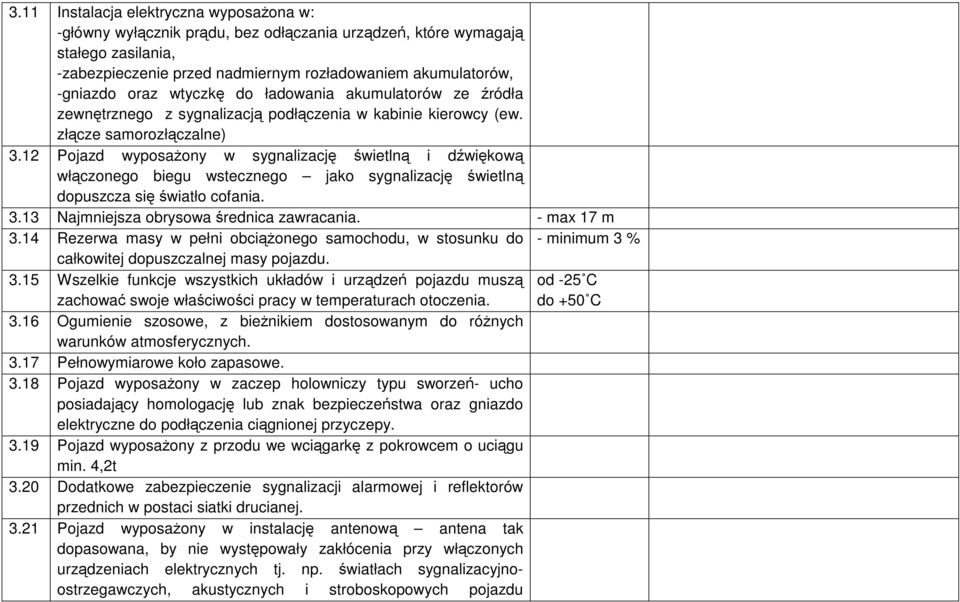 12 Pojazd wyposażony w sygnalizację świetlną i dźwiękową włączonego biegu wstecznego jako sygnalizację świetlną dopuszcza się światło cofania. 3.13 Najmniejsza obrysowa średnica zawracania.