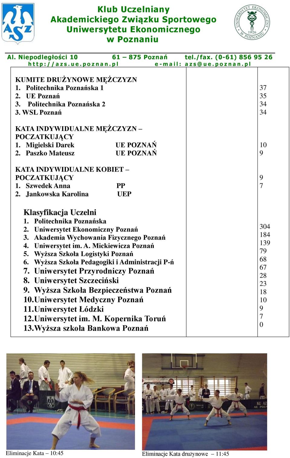 Uniwersytet Ekonomiczny Poznań 3. Akademia Wychowania Fizycznego Poznań. Uniwersytet im. A. Mickiewicza Poznań. Wyższa Szkoła Logistyki Poznań. Wyższa Szkoła Pedagogiki i Administracji P-ń.