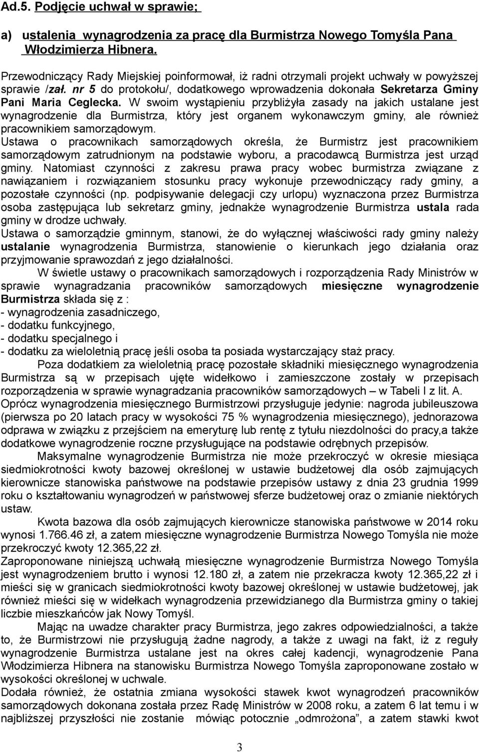 W swoim wystąpieniu przybliżyła zasady na jakich ustalane jest wynagrodzenie dla Burmistrza, który jest organem wykonawczym gminy, ale również pracownikiem samorządowym.