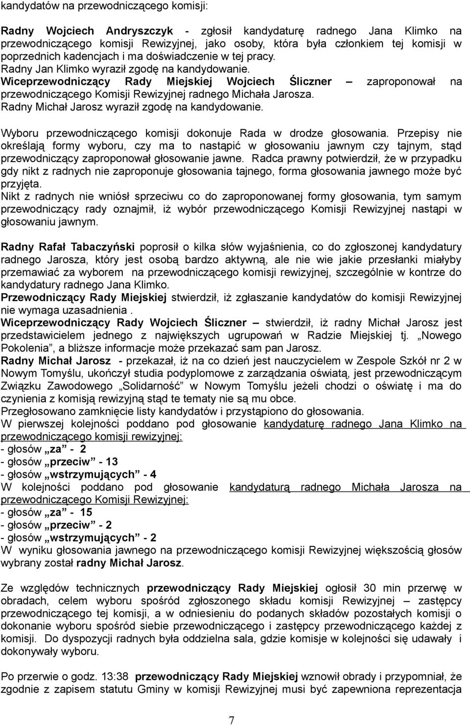 Wiceprzewodniczący Rady Miejskiej Wojciech Śliczner zaproponował na przewodniczącego Komisji Rewizyjnej radnego Michała Jarosza. Radny Michał Jarosz wyraził zgodę na kandydowanie.