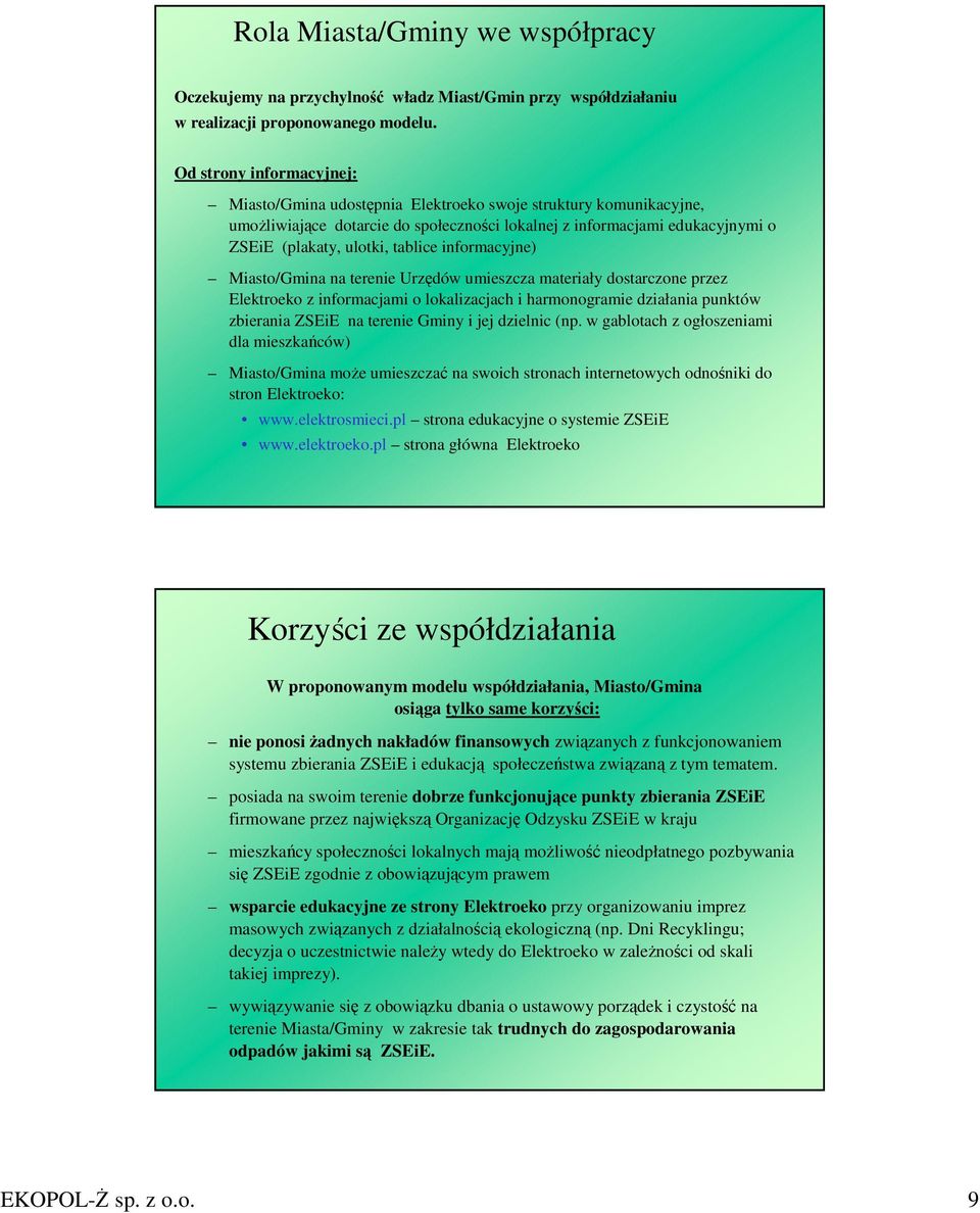 tablice informacyjne) Miasto/Gmina na terenie Urzędów umieszcza materiały dostarczone przez Elektroeko z informacjami o lokalizacjach i harmonogramie działania punktów zbierania ZSEiE na terenie