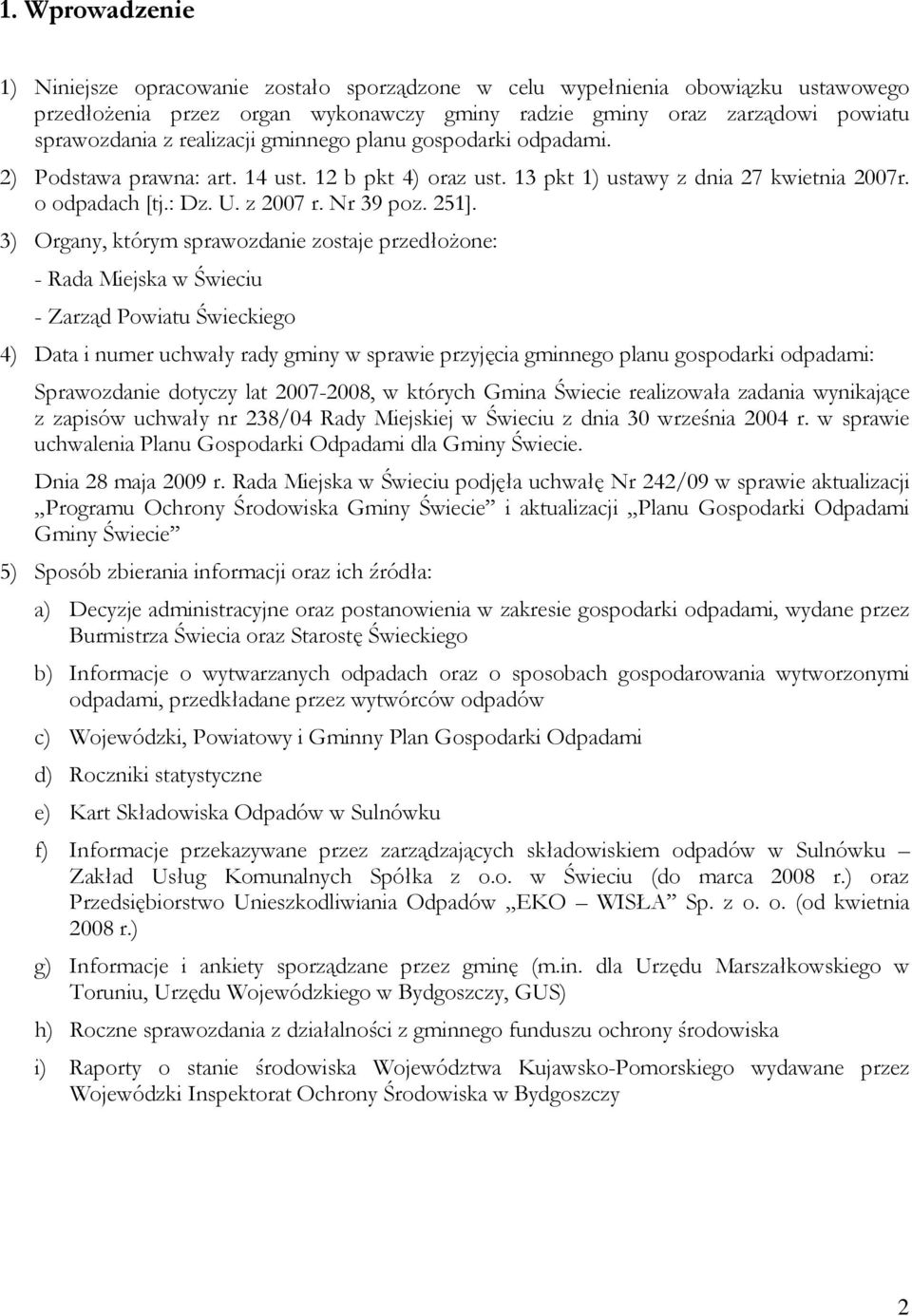 3) Organy, którym sprawozdanie zostaje przedłożone: - Rada Miejska w Świeciu - Zarząd Powiatu Świeckiego 4) Data i numer uchwały rady gminy w sprawie przyjęcia gminnego planu gospodarki odpadami: